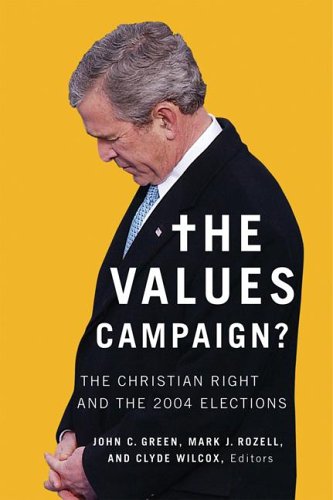 The Values Campaign The Christian Right And The 2004 Elections Religion And Politics John Clifford Green