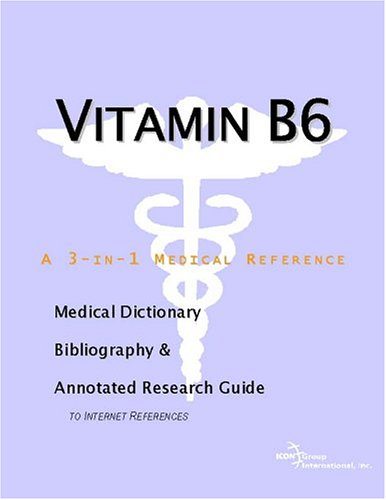 Vitamin B6 A Medical Dictionary Bibliography And Annotated Research Guide To Internet References Icon Health Publications