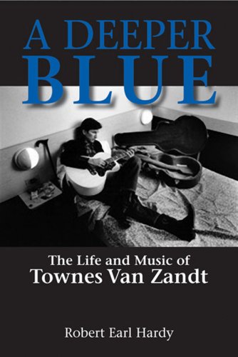A Deeper Blue The Life And Music Of Townes Van Zandt North Texas Lives Of Musicians Robert Earl Hardy