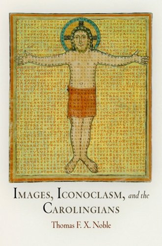 Images Iconoclasm And The Carolingians The Middle Ages Series Thomas F X Noble