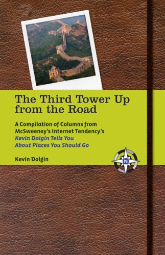 The Third Tower Up From The Road A Compilation Of Columns From Mcsweeneys Internet Tendencys Kevin Dolgin Tells You About Places You Should Go Kevin Dolgin
