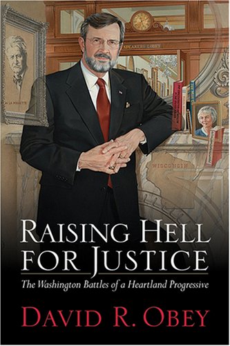 Raising Hell For Justice The Washington Battles Of A Heartland Progressive 1st Edition David Obey