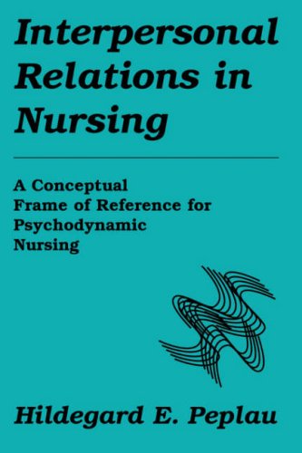 Interpersonal Relations In Nursing A Conceptual Frame Of Reference For Psychodynamic Nursing Hildegard E Peplau Rn