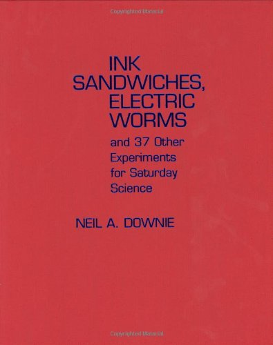 Ink Sandwiches Electric Worms And 37 Other Experiments For Saturday Science 1st Edition Neil A Downie