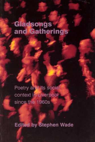 Gladsongs And Gatherings Poetry And Its Social Context In Liverpool Since The 1960s First Edition Stephen Wade