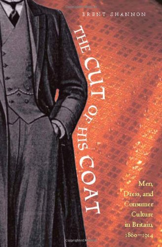 The Cut Of His Coat Men Dress And Consumer Culture In Britain 18601914 1st Edition Brent Shannon