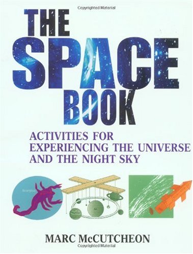The Space Book Activities For Experiencing The Universe And The Night Sky 1st Edition Marc Mccutcheon