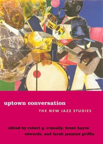 Uptown Conversation The New Jazz Studies Robert Omeally Brent Hayes Edwards