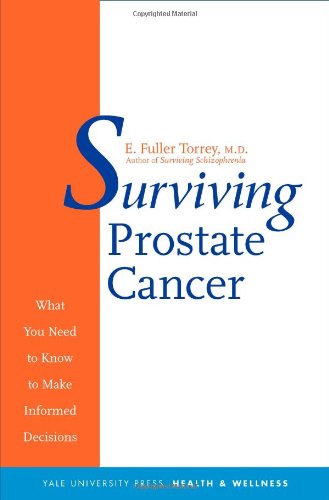 Surviving Prostate Cancer What You Need To Know To Make Informed Decisions Yale University Press Health Wellness 1st Edition E Fuller Torrey Md