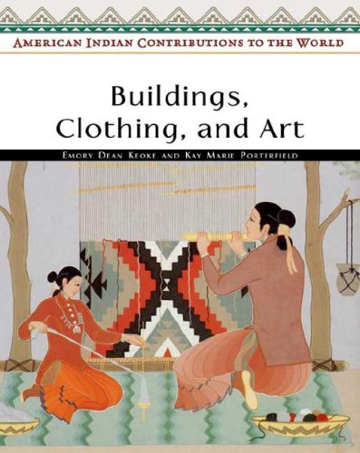 American Indian Contributions To The World Buildings Clothing And Art Emory Dean Keoke Kay Marie Porterfield
