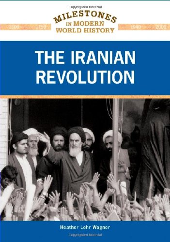 The Iranian Revolution Milestones In Modern World History 1st Edition Heather Lehr Wagner