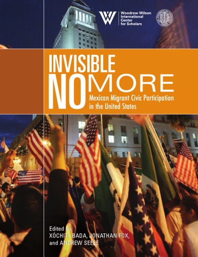 Invisible No More Mexican Migrant Civic Participation In The United States Xchitl Bada
