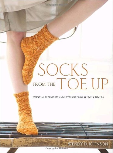 Socks From The Toe Up Essential Techniques And Patterns From Wendy Knits 1st Edition Wendy D Johnson