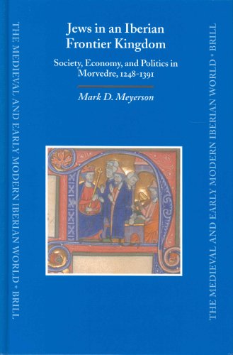 Jews In An Iberian Frontier Kingdom Society Economy And Politics In Morvedre 12481391 Medieval And Early Modern Iberian World Mark D Meyerson