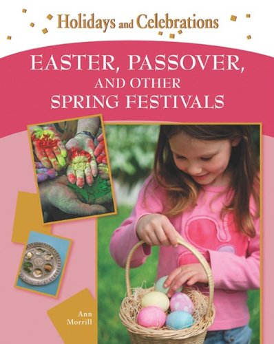 Easter Passover And Other Spring Festivals Holidays And Celebrations 1st Edition Ann Morrill