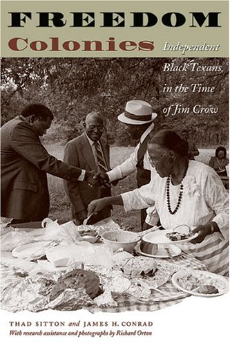 Freedom Colonies Independent Black Texans In The Time Of Jim Crow Jack And Doris Smothers Series In Texas History Life And Culture Thad