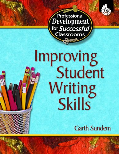 Improving Student Writing Skills Professional Development For Successful Classrooms Garth Sundem