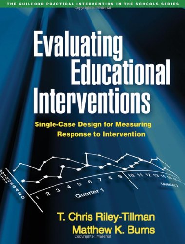Evaluating Educational Interventions Singlecase Design For Measuring Response To Intervention The Guilford Practical Intervention In Schools Series 1st Edition T Chris Rileytillman Phd