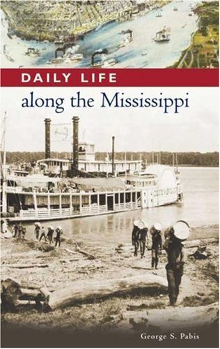 Daily Life Along The Mississippi The Greenwood Press Daily Life Through History Series George S Pabis