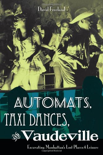 Automats Taxi Dances And Vaudeville Excavating Manhattans Lost Places Of Leisure David Freeland
