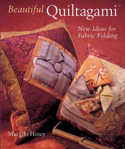 Beautiful Quiltagami New Ideas For Fabric Folding Mary Jo Hiney