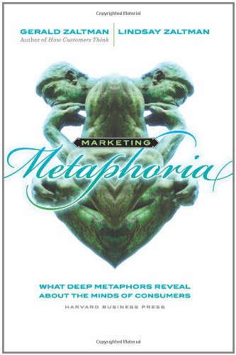 Marketing Metaphoria What Deep Metaphors Reveal About The Minds Of Consumers Gerald Zaltman