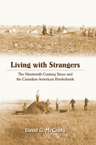 Living With Strangers The Nineteenthcentury Sioux And The Canadianamerican Borderlands 1st Edition David G Mccrady