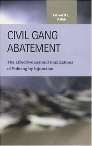 Civil Gang Abatement The Effectiveness And Implications Of Policing By Injunction Criminal Justice Lfb Scholarly Publishing Llc Edward L Allan