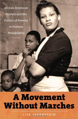 A Movement Without Marches African American Women And The Politics Of Poverty In Postwar Philadelphia The John Hope Franklin Series In African American History And Culture Levenstein