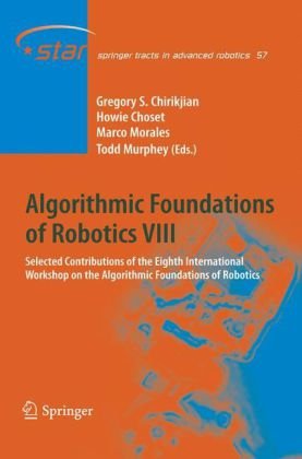 Algorithmic Foundations Of Robotics Viii Selected Contributions Of The Eighth International Workshop On The Algorithmic Foundations Of Robotics Springer Tracts In Advanced Robotics 1st Edition Gregory S Chirikjian