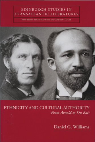 Ethnicity And Cultural Authority From Arnold To Du Bois Edinburgh Studies In Transatlantic Literatures Daniel G Williams
