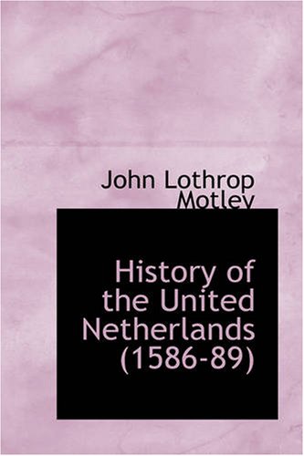 History Of The United Netherlands 15841586 John Lothrop Motley