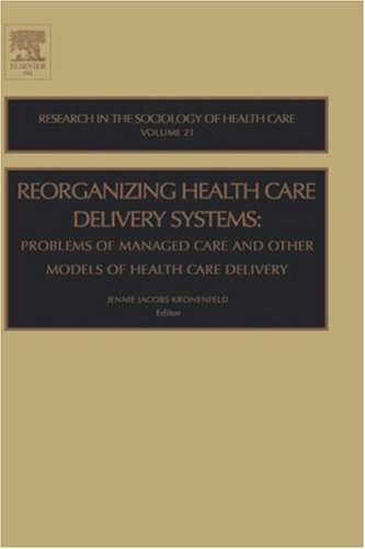 Reorganizing Health Care Delivery Systems Volume 21 Problems Of Managed Care And Other Models Of Health Care Delivery Research In The Sociology Of Health Research In The Sociology Of Health Care 1st Edition Jennie Jacobs Kronenfeld