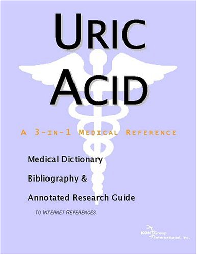 Uric Acid A Medical Dictionary Bibliography And Annotated Research Guide To Internet References Icon Health Publications