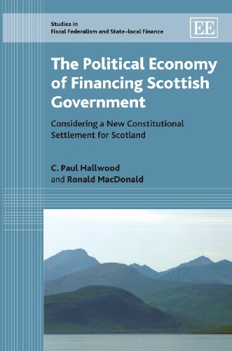 The Political Economy Of Financing Scottish Government Considering A New Constitutional Settlement For Scotland Studies In Fiscal Federalism And Statelocal Finance C Paul Hallwood