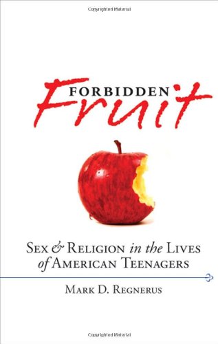 Forbidden Fruit Sex Religion In The Lives Of American Teenagers 1st Edition Mark D Regnerus