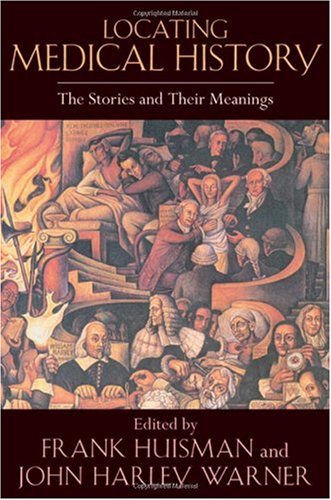 Locating Medical History The Stories And Their Meanings 1st Edition Frank Huisman