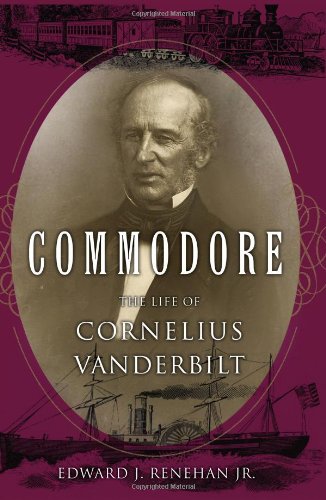 Commodore The Life Of Cornelius Vanderbilt Edward J Renehan Jr