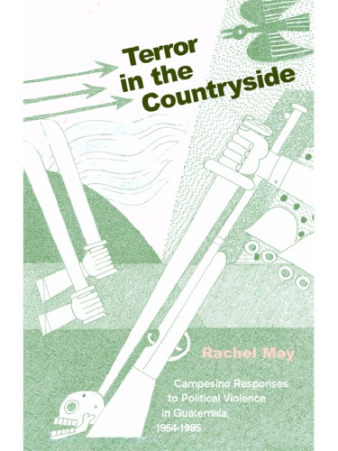 Terror In The Countryside Campesino Responses To Political Violence In Guatemala 19541985 Ohio Ris Latin America Series Rachel A May