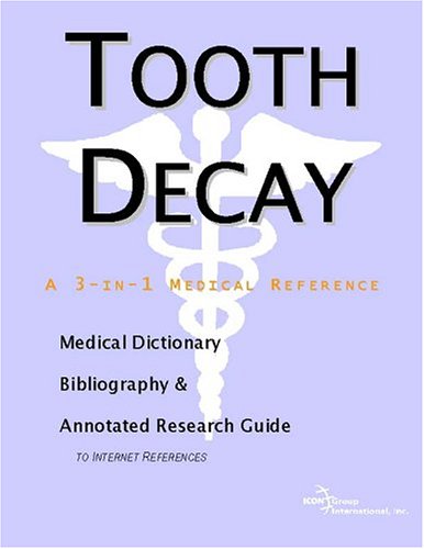Tooth Decay A Medical Dictionary Bibliography And Annotated Research Guide To Internet References Icon Health Publications