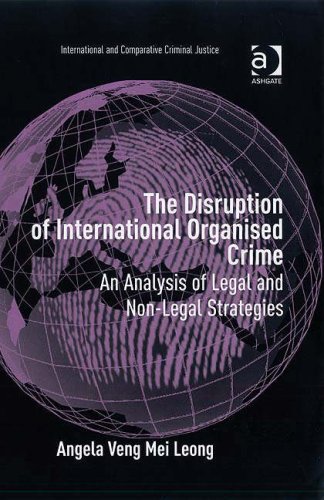 The Disruption Of International Organised Crime International And Comparative Criminal Justice Angela Veng Mei Leong