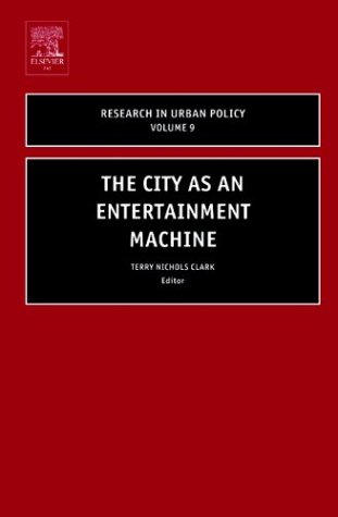 The City As An Entertainment Machine Volume 9 Research In Urban Policy Research In Urban Policy 1st Edition Terry Nichols Clark