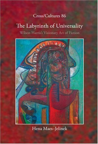 The Labyrinth Of Universality Wilson Harriss Visionary Art Of Fiction Cross Cultures 86 Cross Cultures Series Hena Maesjelinek