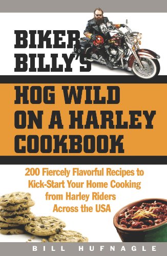 Biker Billys Hog Wild On A Harley Cookbook 200 Fiercely Flavorful Recipes To Kickstart Your Cooking From Harley Riders Across The Usa Bill Hufnagle