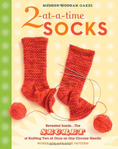 2atatime Socks Revealed Inside The Secret Of Knitting Two At Once On One Circular Needle Works For Any Sock Pattern Melissa Morganoakes