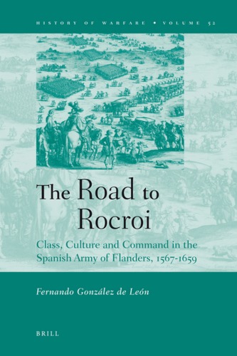 The Road To Rocroi Class Culture And Command In The Spanish Army Of Flanders 15671659 Fernando Gonzlez De Len