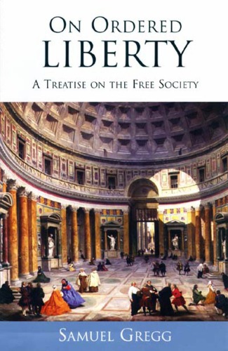 On Ordered Liberty A Treatise On The Free Society Religion Politics And Society In The New Millennium Samuel Gregg