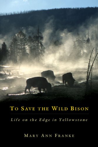 To Save The Wild Bison Life On The Edge In Yellowstone Mary Ann Franke