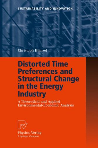 Distorted Time Preferences And Structural Change In The Energy Industry A Theoretical And Applied Environmentaleconomic Analysis 1st Edition Christoph Heinzel Auth