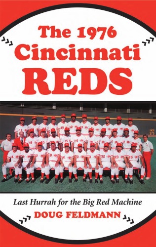 The 1976 Cincinnati Reds Last Hurrah For The Big Red Machine Doug Feldmann